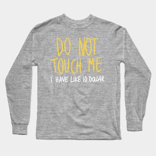 do not touch me i have 10 dollar Long Sleeve T-Shirt